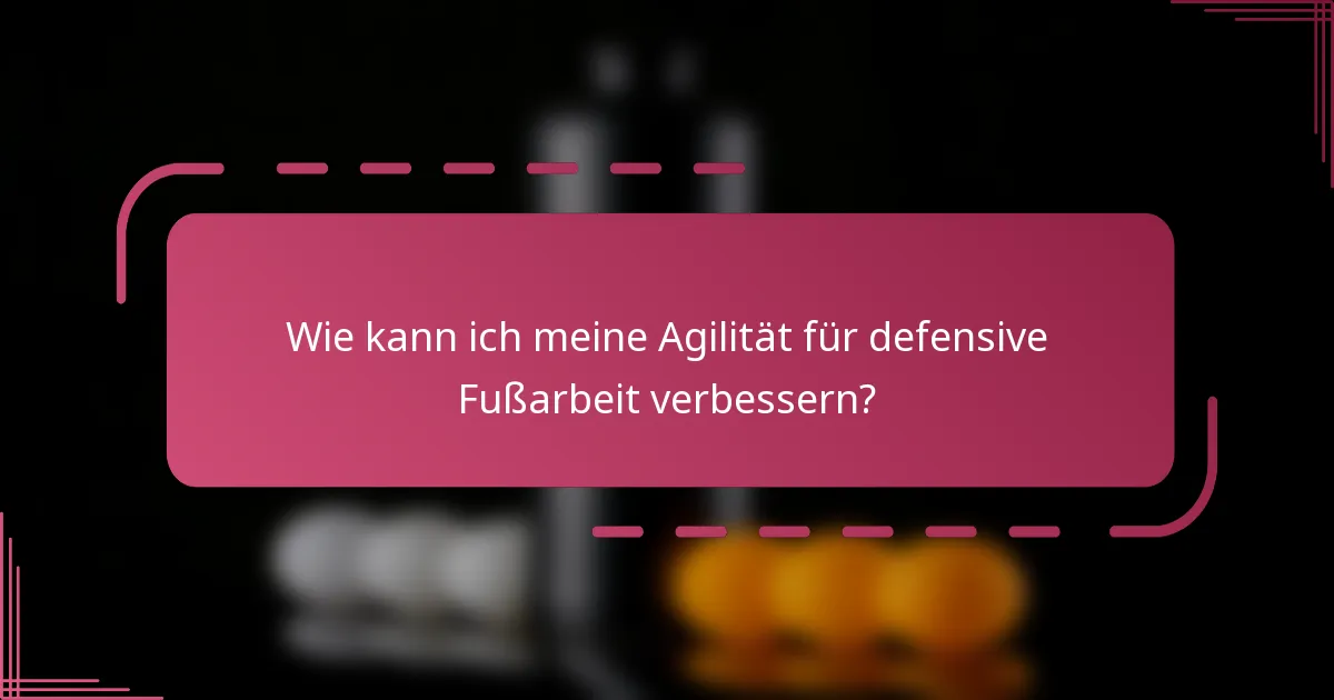 Wie kann ich meine Agilität für defensive Fußarbeit verbessern?