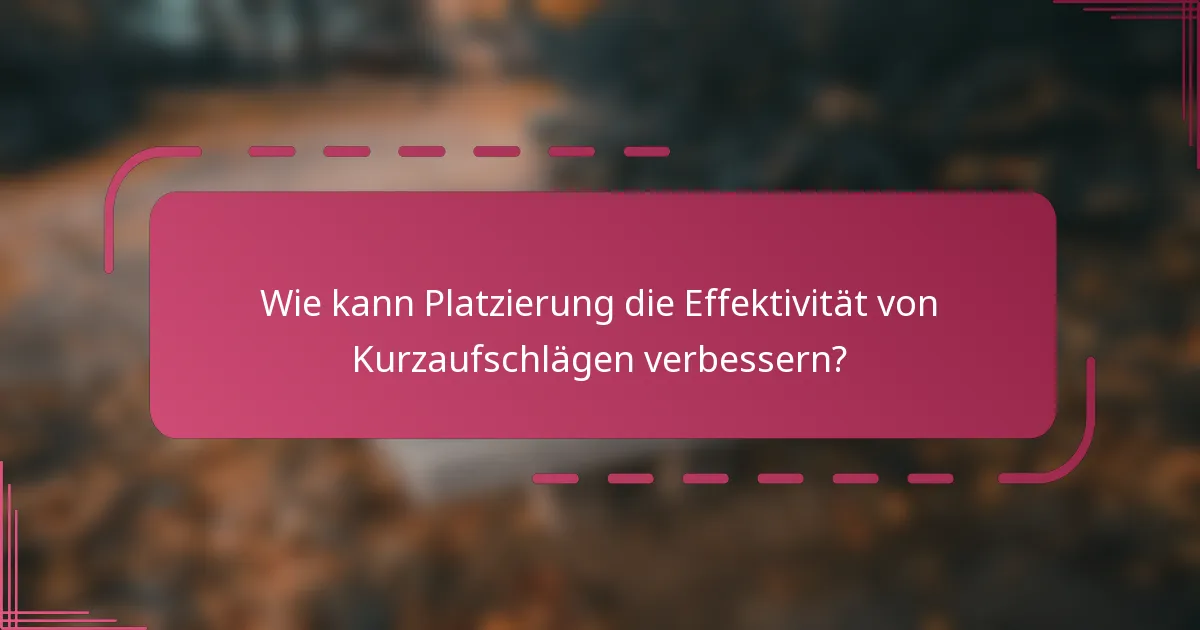 Wie kann Platzierung die Effektivität von Kurzaufschlägen verbessern?