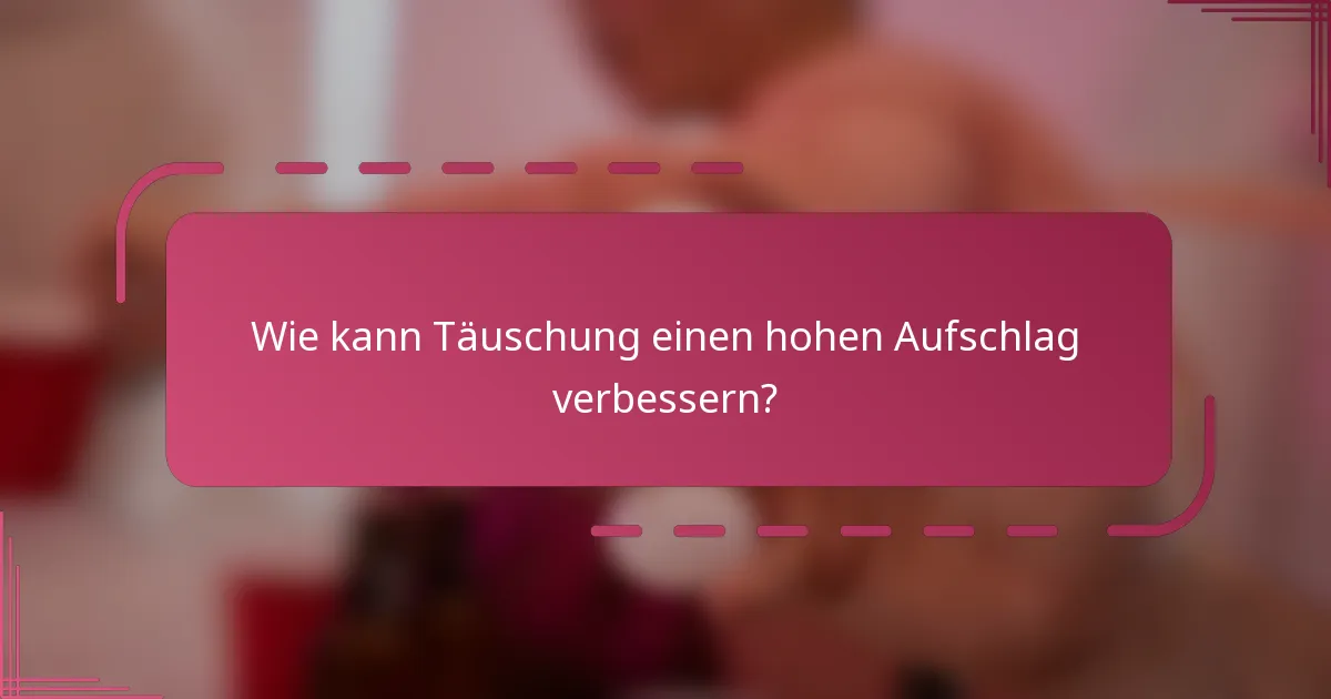 Wie kann Täuschung einen hohen Aufschlag verbessern?