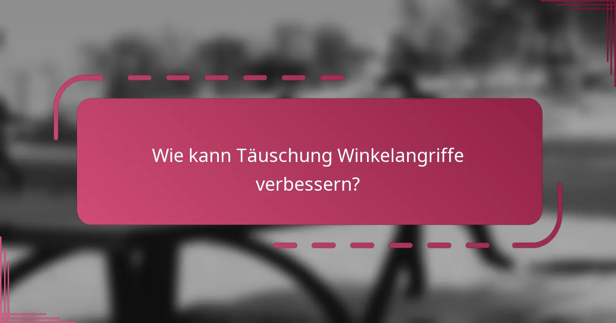 Wie kann Täuschung Winkelangriffe verbessern?