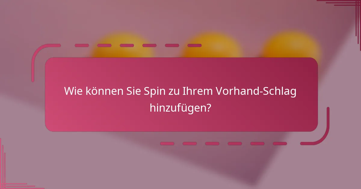 Wie können Sie Spin zu Ihrem Vorhand-Schlag hinzufügen?