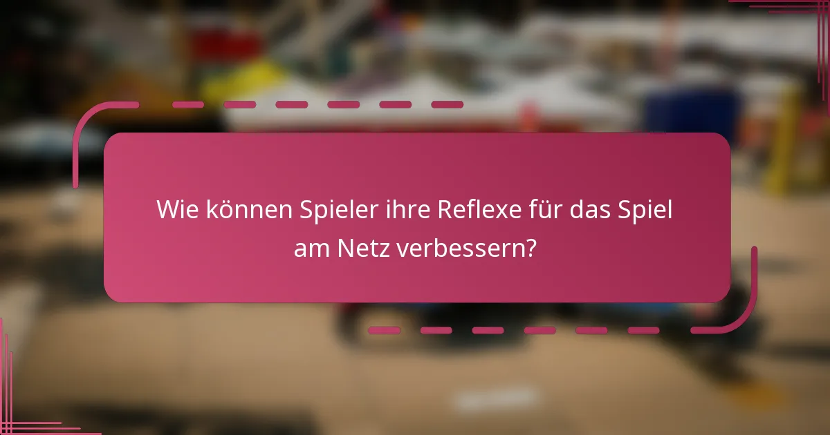 Wie können Spieler ihre Reflexe für das Spiel am Netz verbessern?