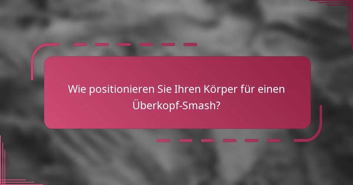 Wie positionieren Sie Ihren Körper für einen Überkopf-Smash?