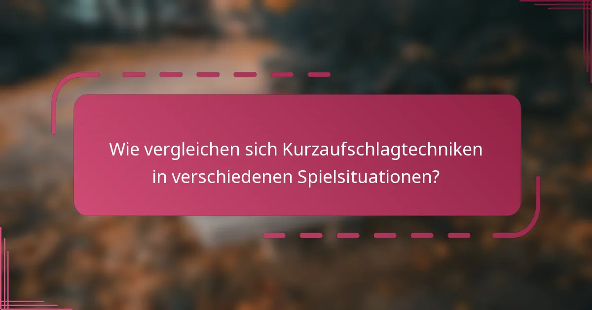 Wie vergleichen sich Kurzaufschlagtechniken in verschiedenen Spielsituationen?